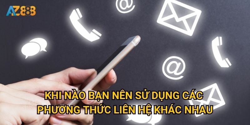 Làm sao để liên hệ với Az888 một cách nhanh chóng và hiệu quả? 2 Khi nào bạn nên sử dụng các phương thức liên hệ khác nhau?